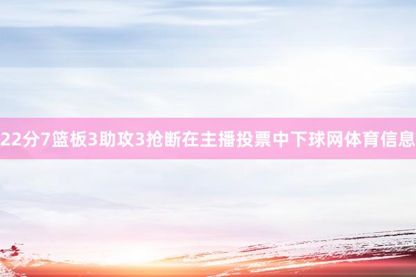 22分7篮板3助攻3抢断在主播投票中下球网体育信息