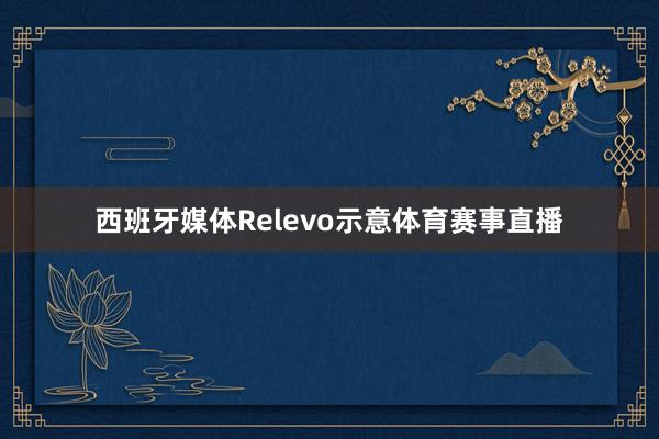西班牙媒体Relevo示意体育赛事直播