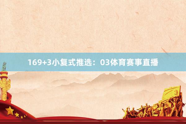 16　　9+3小复式推选：　　03体育赛事直播