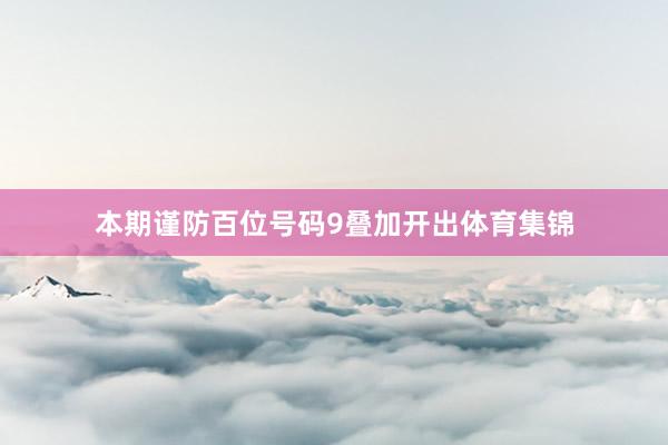 本期谨防百位号码9叠加开出体育集锦