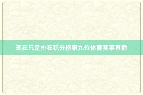 现在只是排在积分榜第九位体育赛事直播