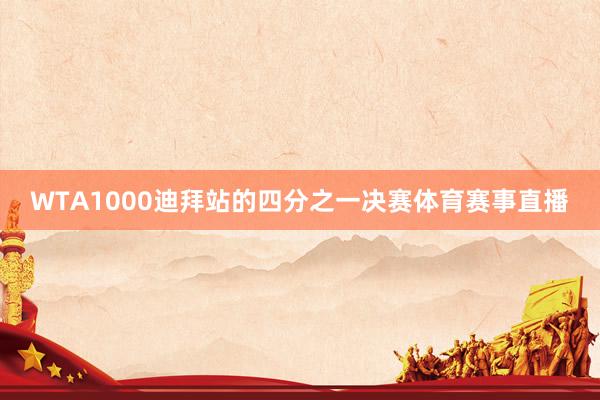 WTA1000迪拜站的四分之一决赛体育赛事直播