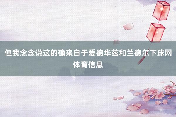 但我念念说这的确来自于爱德华兹和兰德尔下球网体育信息