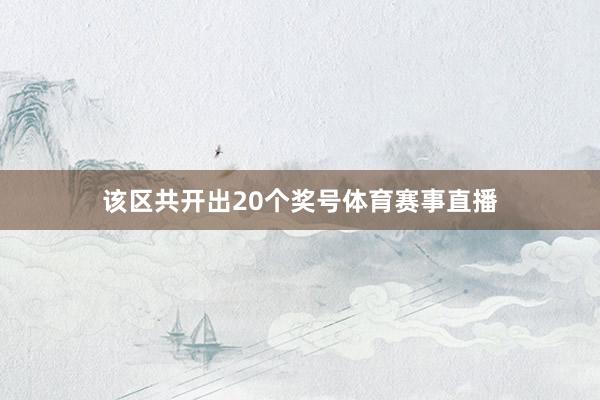 该区共开出20个奖号体育赛事直播
