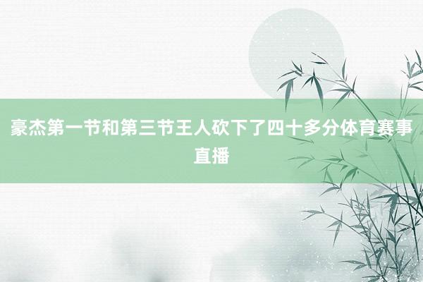 豪杰第一节和第三节王人砍下了四十多分体育赛事直播