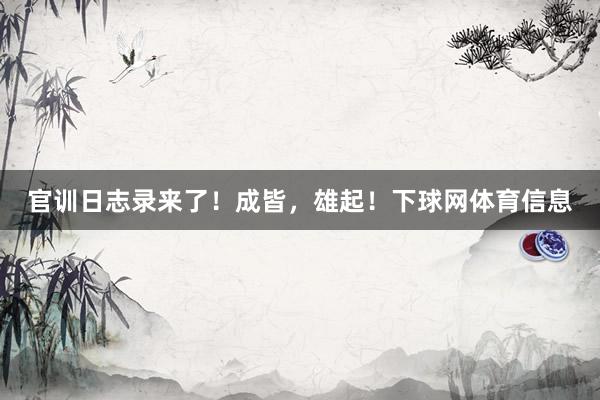 官训日志录来了！成皆，雄起！下球网体育信息