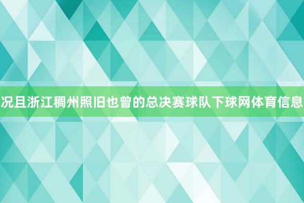 况且浙江稠州照旧也曾的总决赛球队下球网体育信息