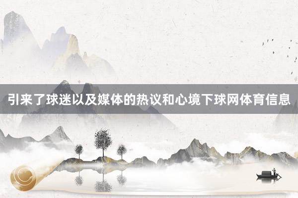 引来了球迷以及媒体的热议和心境下球网体育信息