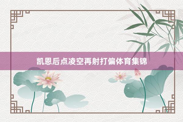 凯恩后点凌空再射打偏体育集锦