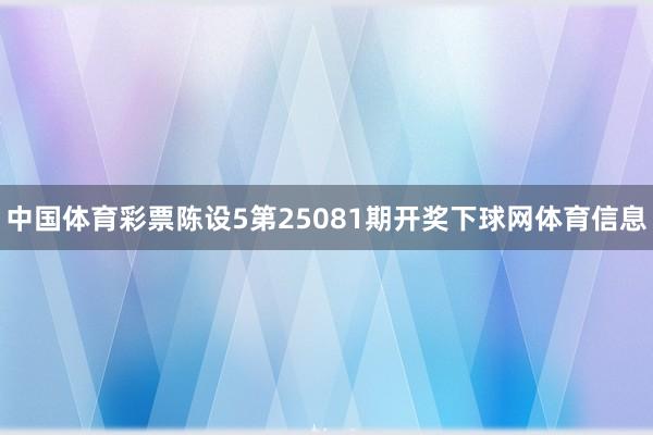 中国体育彩票陈设5第25081期开奖下球网体育信息