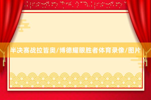 半决赛战拉皆奥/博德耀眼胜者体育录像/图片