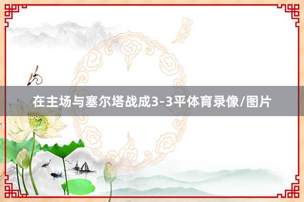 在主场与塞尔塔战成3-3平体育录像/图片