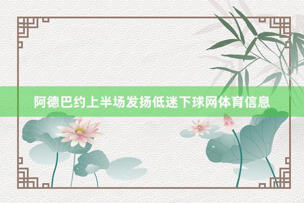阿德巴约上半场发扬低迷下球网体育信息