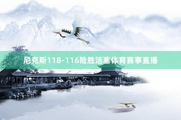 尼克斯118-116险胜活塞体育赛事直播