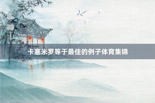 卡塞米罗等于最佳的例子体育集锦