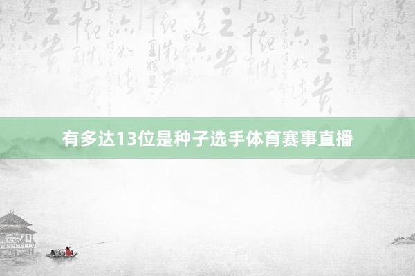 有多达13位是种子选手体育赛事直播