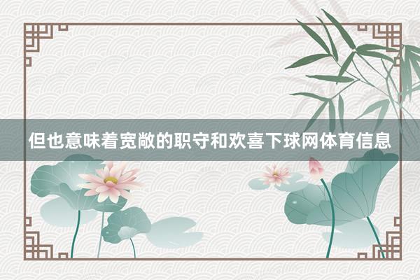 但也意味着宽敞的职守和欢喜下球网体育信息