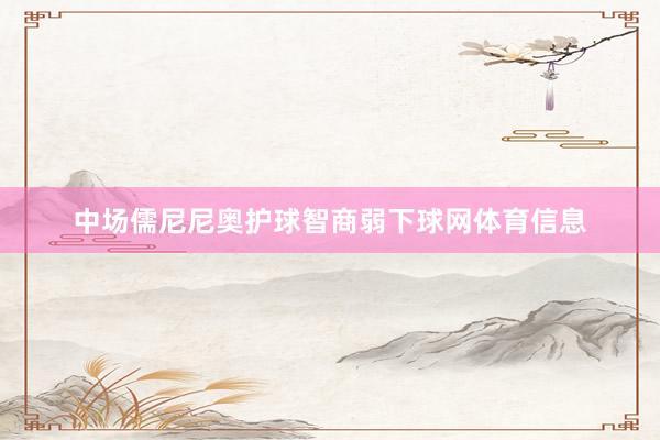 中场儒尼尼奥护球智商弱下球网体育信息