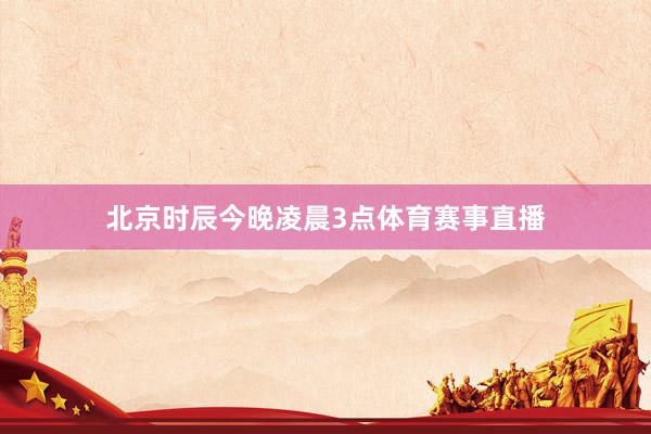 北京时辰今晚凌晨3点体育赛事直播
