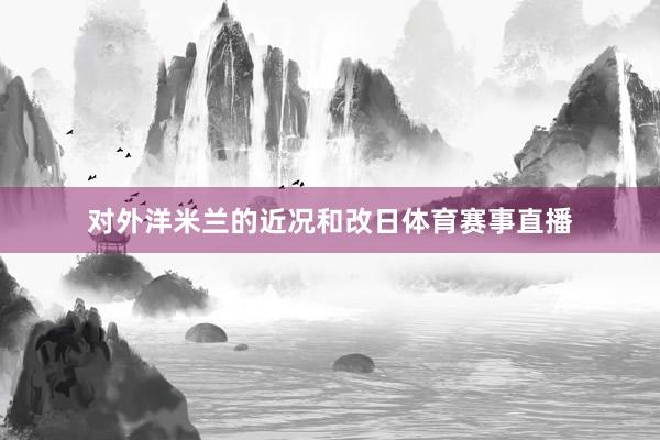 对外洋米兰的近况和改日体育赛事直播