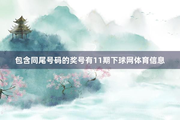 包含同尾号码的奖号有11期下球网体育信息
