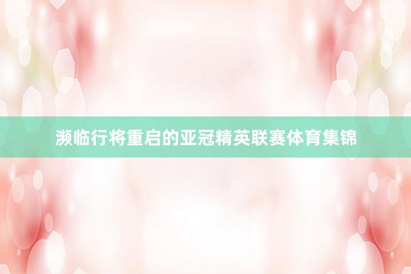 濒临行将重启的亚冠精英联赛体育集锦
