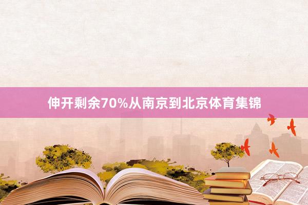 伸开剩余70%从南京到北京体育集锦
