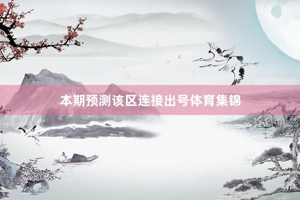 本期预测该区连接出号体育集锦