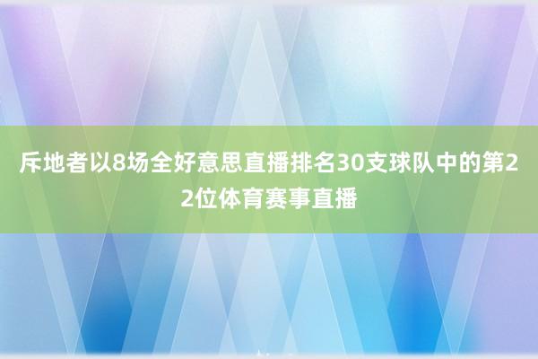 斥地者以8场全好意思直播排名30支球队中的第22位体育赛事直播