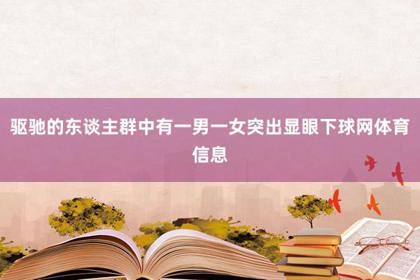 驱驰的东谈主群中有一男一女突出显眼下球网体育信息