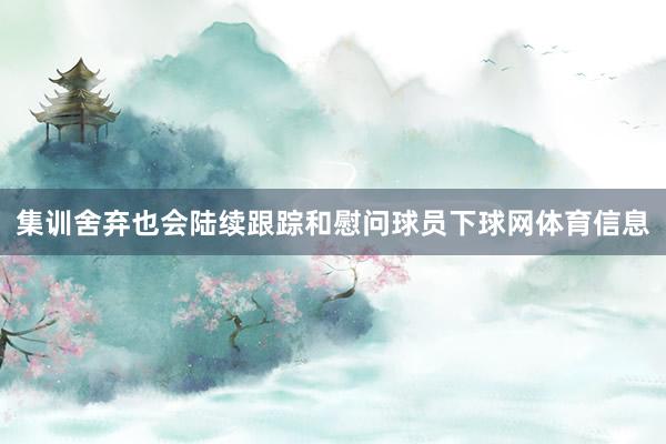 集训舍弃也会陆续跟踪和慰问球员下球网体育信息