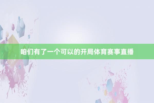 咱们有了一个可以的开局体育赛事直播
