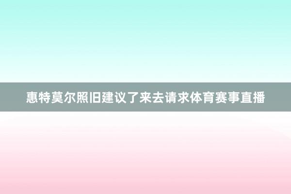 惠特莫尔照旧建议了来去请求体育赛事直播