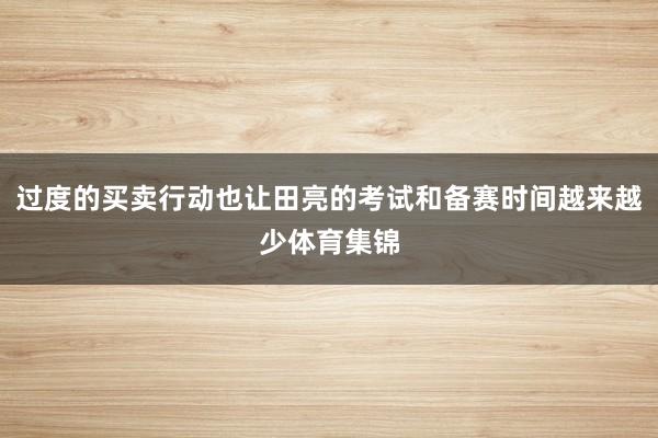 过度的买卖行动也让田亮的考试和备赛时间越来越少体育集锦