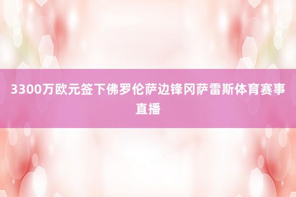 3300万欧元签下佛罗伦萨边锋冈萨雷斯体育赛事直播