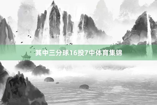 其中三分球16投7中体育集锦