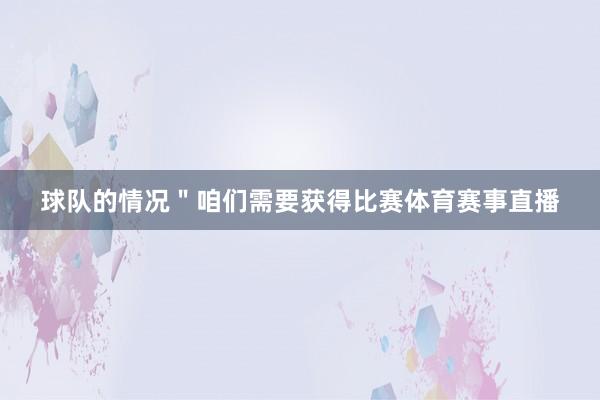 球队的情况＂咱们需要获得比赛体育赛事直播