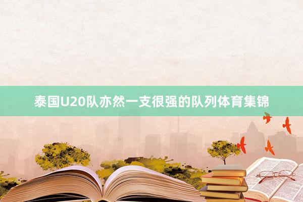 泰国U20队亦然一支很强的队列体育集锦