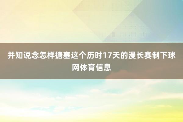 并知说念怎样搪塞这个历时17天的漫长赛制下球网体育信息