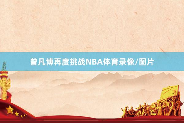 曾凡博再度挑战NBA体育录像/图片