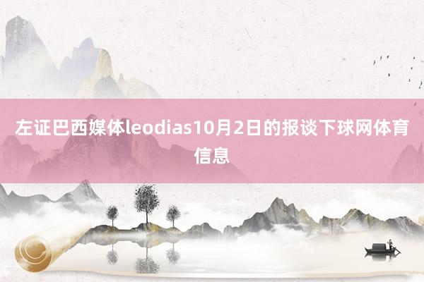 左证巴西媒体leodias10月2日的报谈下球网体育信息