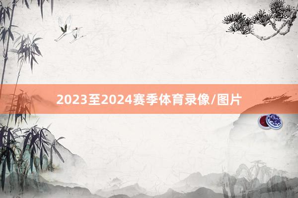 2023至2024赛季体育录像/图片