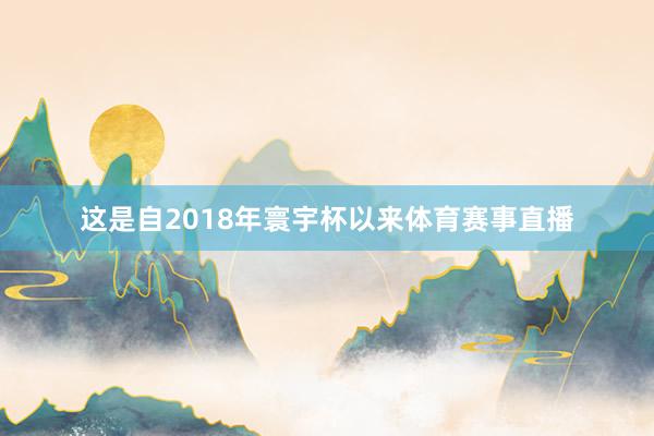 这是自2018年寰宇杯以来体育赛事直播